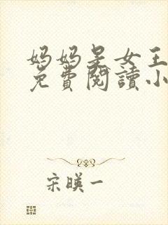 妈妈是女王全文免费阅读小说最新章