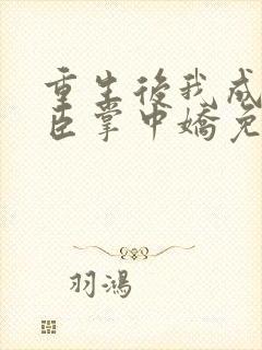 重生后我成了权臣掌中娇免费阅读