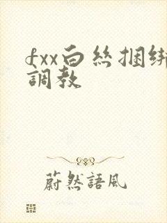 fxx白丝捆绑调教