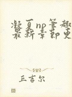 凝夏np笔趣阁最新章节更新