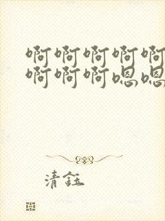 啊啊啊啊啊啊啊啊啊啊嗯嗯嗯嗯嗯