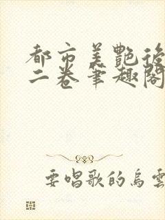 都市美艳后宫第二卷笔趣阁