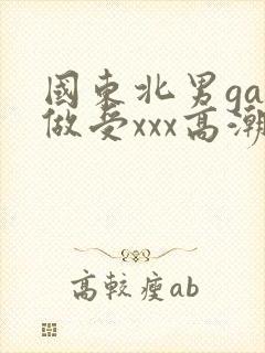 国东北男gay做受xxx高潮