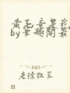 黄毛竟是我自己by笔趣阁最新章节更新