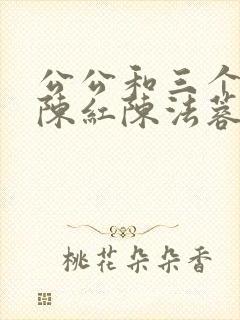 公公和三个媳妇陈红陈法蓉小说阅读