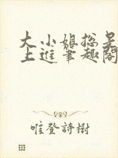 大小姐总是不求上进笔趣阁