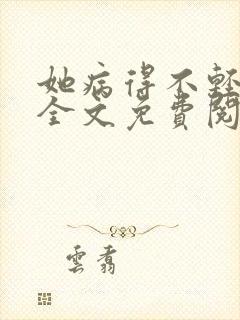 她病得不轻小说全文免费阅读txt