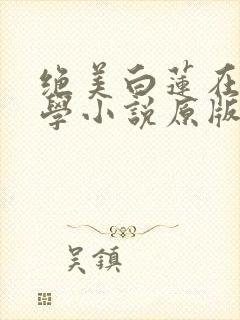 绝美白莲在线教学小说原版