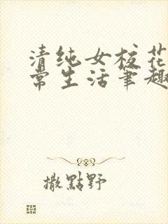 清纯女校花的日常生活笔趣阁封面