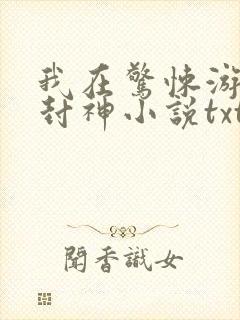 我在惊悚游戏里封神小说txt未删减版