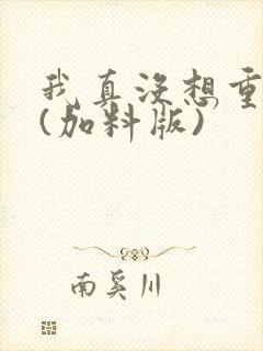 我真没想重生啊(加料版)