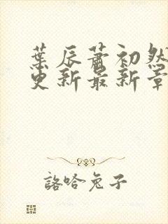 叶辰萧初然刚刚更新最新章节封面