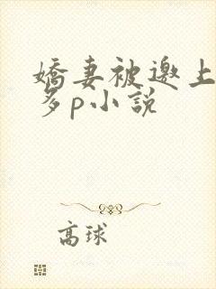 娇妻被邀上台玩多p小说