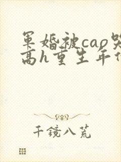 军婚被cao哭高h重生年代