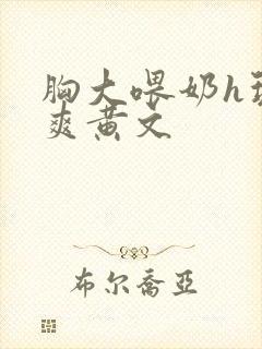 胸大喂奶h玩弄爽黄文