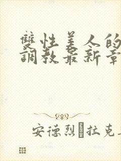 双性美人的凌虐调教最新章节