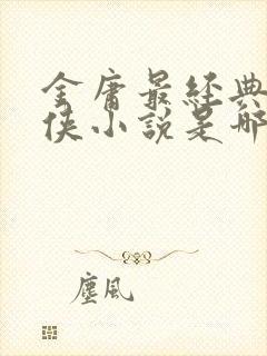 金庸最经典的武侠小说是哪一部