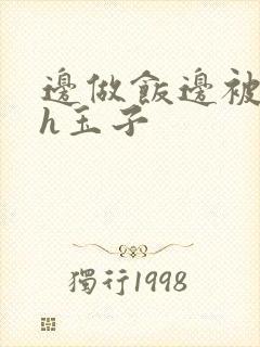 边做饭边被躁高h玉子