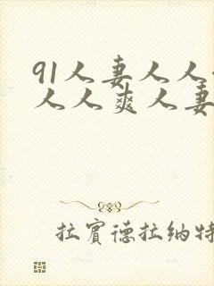 91人妻人人澡人人爽人妻