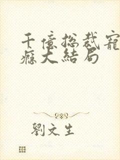 千亿总裁宠妻上瘾大结局