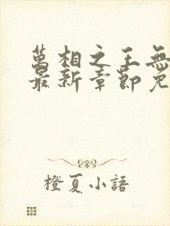 万相之王无弹窗最新章节免费阅读