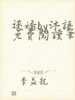 逐娇by沐语欢免费阅读笔趣阁