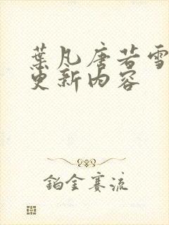 叶凡唐若雪最新更新内容