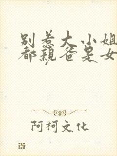 别惹大小姐他京都亲爸是女儿奴短剧免费播放