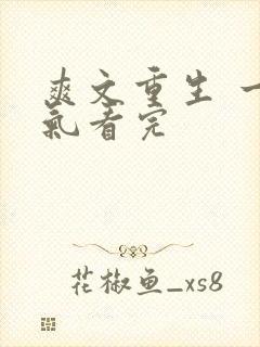 爽文重生 一口气看完