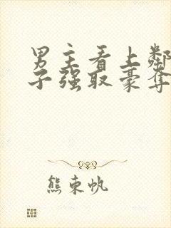 男主看上邻居妻子强取豪夺的小说