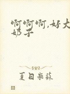 啊啊啊,好大的奶子