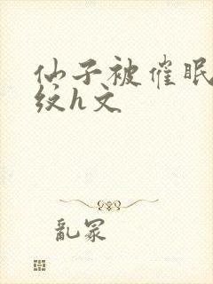 仙子被催眠种淫纹h文