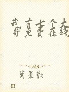 我有七个大佬哥哥免费在线阅读