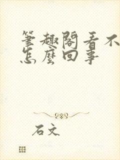 笔趣阁看不了了怎么回事