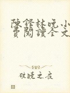 陈锋林晚小说免费阅读全文最新章节