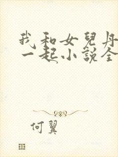 我和女儿丹丹在一起小说全文阅读