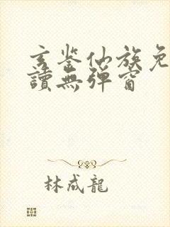 玄鉴仙族免费阅读无弹窗