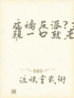 病娇反派?主角亲一口就老实了