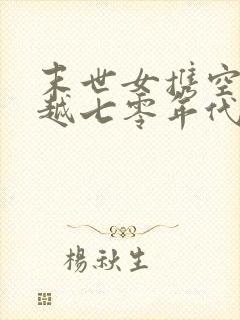 末世女携空间穿越七零年代