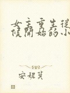 女主重生从小时候开始的小说