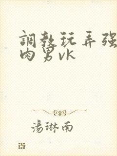 调教玩弄强壮肌肉男vk