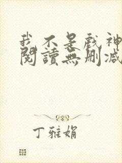 我不是戏神全文阅读无删减