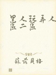 黑人玩弄人妻一区二区