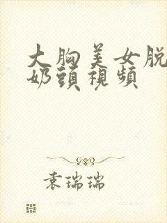 大胸美女脱露小奶头视频