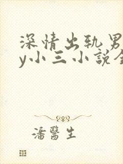 深情出轨男主by小三小说全文阅读