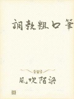 调教粗口笔趣阁