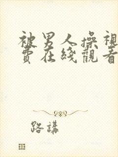 被男人操视频免费在线观看