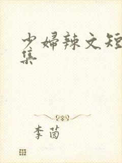 少妇辣文短篇合集