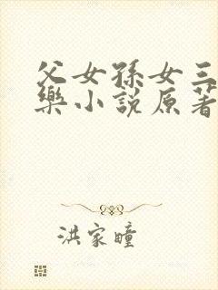 父女孙女三人同乐小说原著叫什么