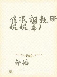 催眠调教所(南婉婉篇)